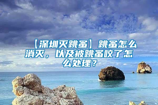 【深圳滅跳蚤】跳蚤怎么消滅，以及被跳蚤咬了怎么處理？