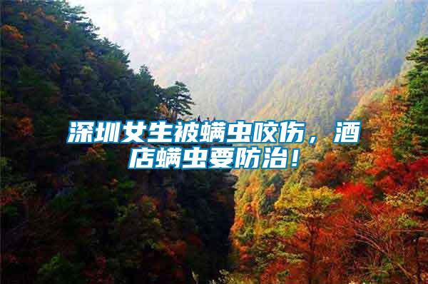 深圳女生被螨蟲咬傷，酒店螨蟲要防治！