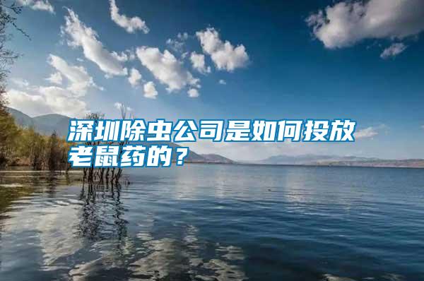 深圳除蟲公司是如何投放老鼠藥的？