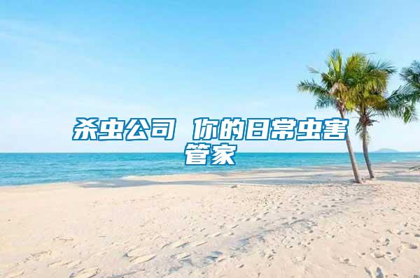 殺蟲(chóng)公司 你的日常蟲(chóng)害管家