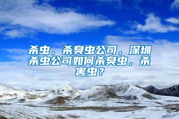 殺蟲，殺臭蟲公司，深圳殺蟲公司如何殺臭蟲，殺害蟲？