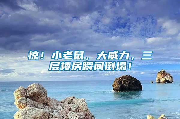 驚！小老鼠，大威力，三層樓房瞬間倒塌！
