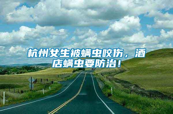 杭州女生被螨蟲(chóng)咬傷，酒店螨蟲(chóng)要防治！