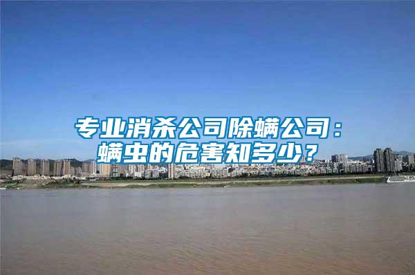 專業(yè)消殺公司除螨公司：螨蟲(chóng)的危害知多少？