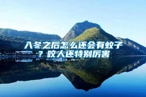 入冬之后怎么還會(huì)有蚊子？咬人還特別厲害