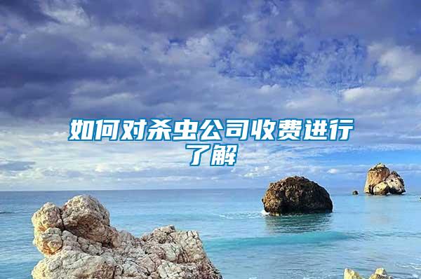 如何對(duì)殺蟲公司收費(fèi)進(jìn)行了解