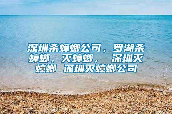深圳殺蟑螂公司，羅湖殺蟑螂，滅蟑螂， 深圳滅蟑螂 深圳滅蟑螂公司