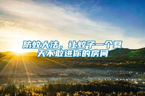 防蚊大法，讓蚊子一個夏天不敢進(jìn)你的房間