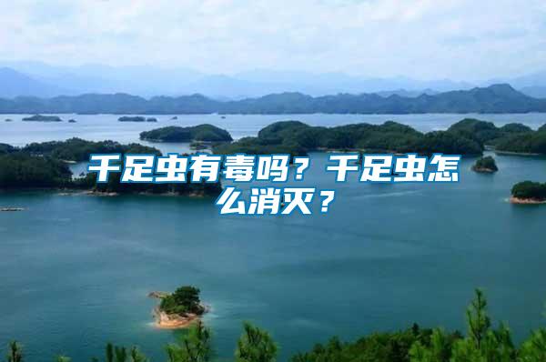 千足蟲有毒嗎？千足蟲怎么消滅？