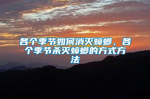 各個(gè)季節(jié)如何消滅蟑螂，各個(gè)季節(jié)殺滅蟑螂的方式方法