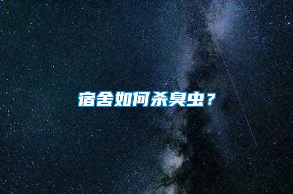 宿舍如何殺臭蟲(chóng)？