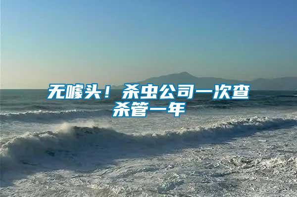 無噱頭！殺蟲公司一次查殺管一年