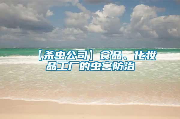 【殺蟲(chóng)公司】食品、化妝品工廠的蟲(chóng)害防治