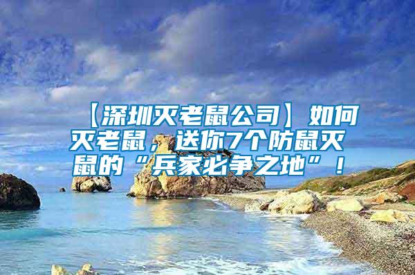 【深圳滅老鼠公司】如何滅老鼠，送你7個防鼠滅鼠的“兵家必爭之地”！