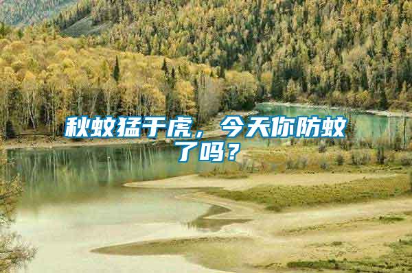 秋蚊猛于虎，今天你防蚊了嗎？