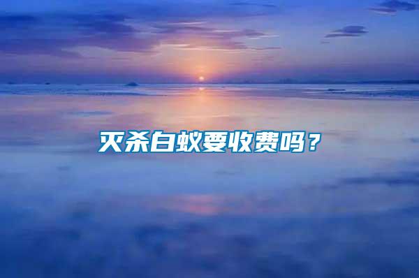滅殺白蟻要收費嗎？