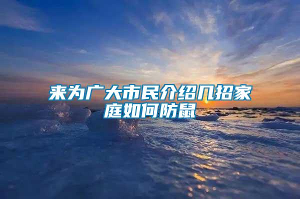 來(lái)為廣大市民介紹幾招家庭如何防鼠