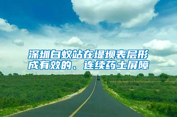 深圳白蟻站在堤壩表層形成有效的、連續(xù)藥土屏障